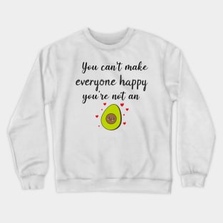 You Can't Make Everyone Happy You're Not An Avocado - Funny Avocado Gift Idea Crewneck Sweatshirt